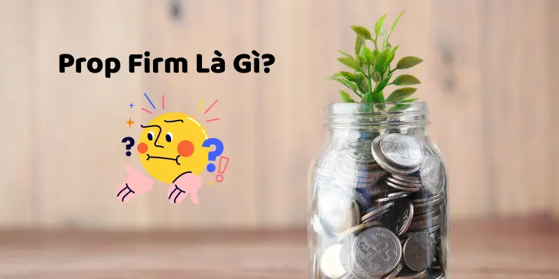 Prop Firm Là Gì